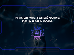 Principais tendências de Inteligência Artificial (IA) para 2024