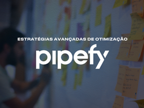 Maximizando a Eficiência com Pipefy: Estratégias Avançadas de Otimização