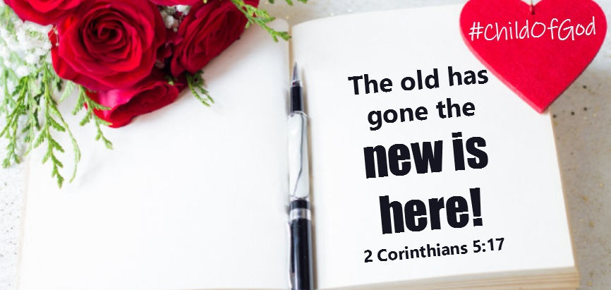 2 Corinthians 5:17 | The old has gone, the new is here!