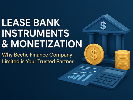 Lease Bank Instruments & Monetization — Why Bectic Finance Company Limited is Your Trusted Partner