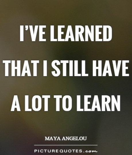 ive-learned-that-i-still-have-a-lot-to-learn-quote-1.jpg