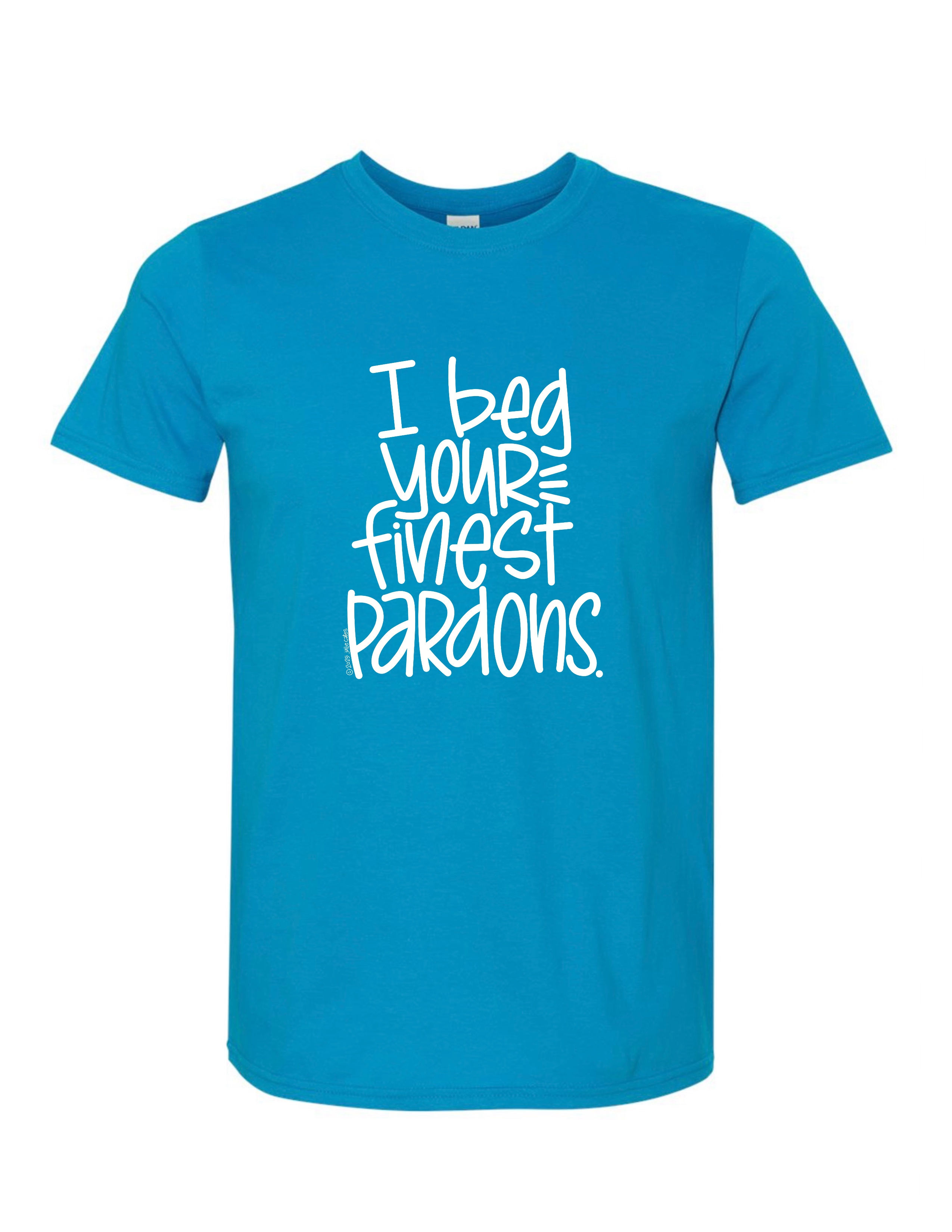 I Beg Your Finest Pardons T-Shirt