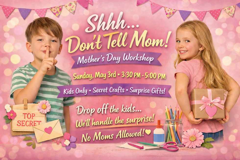 Shhh… Don’t Tell Mom! Mother’s Day Workshop