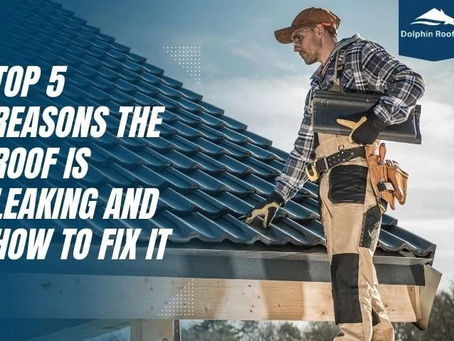 Top 5 Reasons The Roof Is Leaking And How To Fix It