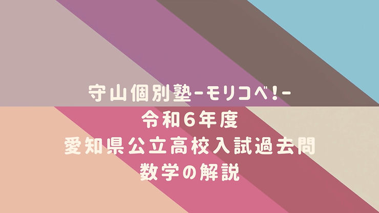 守山個別塾ーモリコベ!ー令和6年度(2024年度)愛知県公立高校入試過去問数学の解説動画