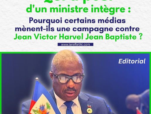 QUI A PEUR D’UN MINISTRE INTÈGRE : POURQUOI CERTAINS MÉDIAS MÈNENT-ILS UNE CAMPAGNE CONTRE Jean Victor Harvel Jean-Baptiste ?