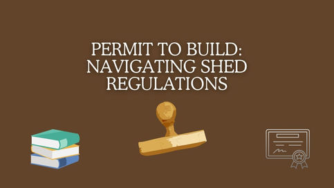 Permit to Build: Navigating Shed Regulations