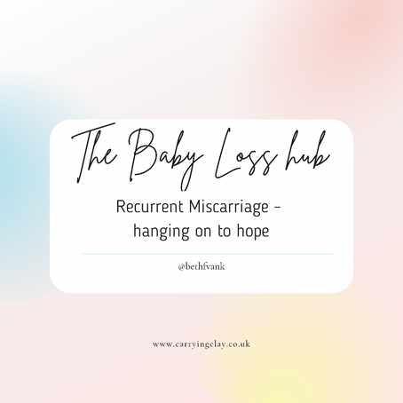 The Baby Loss Hub - Recurrent Miscarriage - hanging on to hope. 