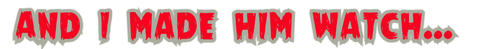And I Made Him Watch Title Banner