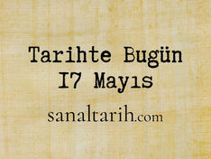Tarihte Bugün - 17 Mayıs