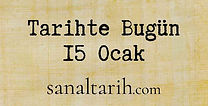 Tarihte Bugün - 15 Ocak