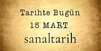 Tarihte Bugün - 15 Mart
