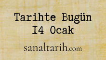 Tarihte Bugün - 14 Ocak