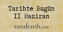 Tarihte Bugün - 11 Haziran