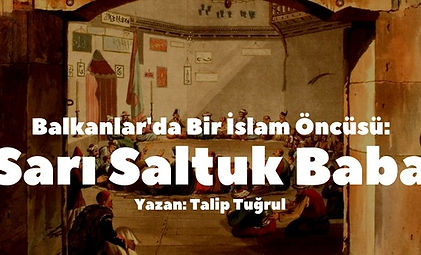 Sarı Saltuk Baba: Balkanlar'da Bir İslam Öncüsü
