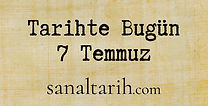 Tarihte Bugün - 7 Temmuz