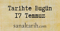Tarihte Bugün - 17 Temmuz