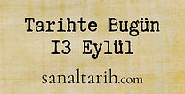Tarihte Bugün - 13 Eylül