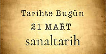 Tarihte Bugün - 21 Mart