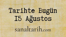 Tarihte Bugün - 15 Ağustos