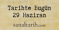 Tarihte Bugün - 29 Haziran