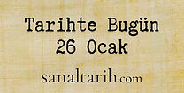 Tarihte Bugün - 26 Ocak