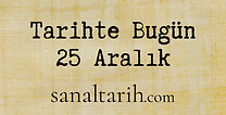 Tarihte Bugün - 25 Aralık