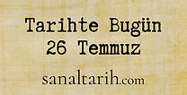 Tarihte Bugün - 26 Temmuz