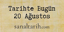 Tarihte Bugün - 20 Ağustos