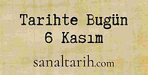 Tarihte Bugün - 6 Kasım
