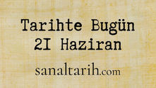 Tarihte Bugün - 21 Haziran