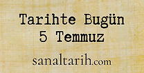 Tarihte Bugün - 5 Temmuz