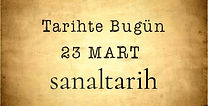 Tarihte Bugün - 23 Mart