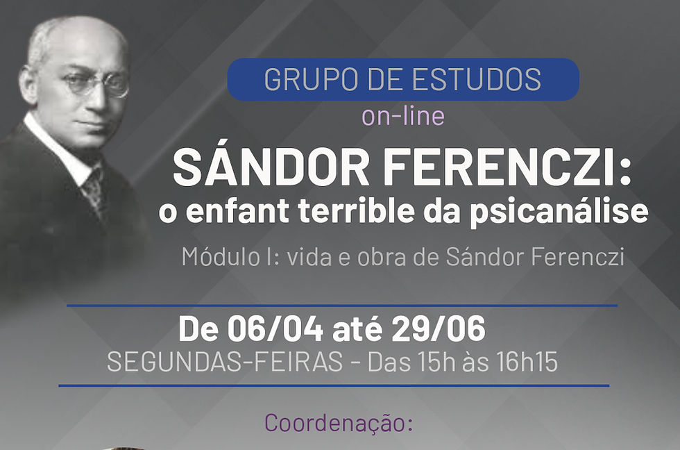 Grupo de Estudos: Sándor Ferenczi: o enfant terrible da psicanálise - Módulo I: vida e obra.