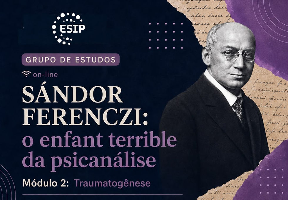 Grupo de Estudos: Sándor Ferenczi: o enfant terrible da psicanálise - Módulo 2