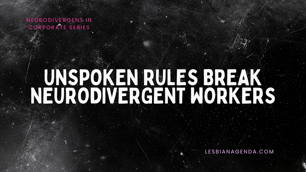 Text on starry black background: "Unspoken Rules Break Neurodivergent Workers." Additional text: "Neurodivergent in Corporate Series," "lesbianagenda.com."