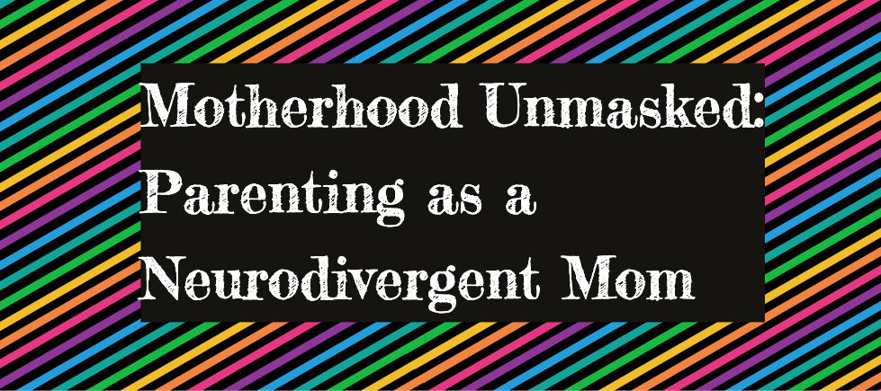 Graphic with neon rainbow stripes and a black box reading Motherhood Unmasked: Parenting as a Neurodivergent Mom