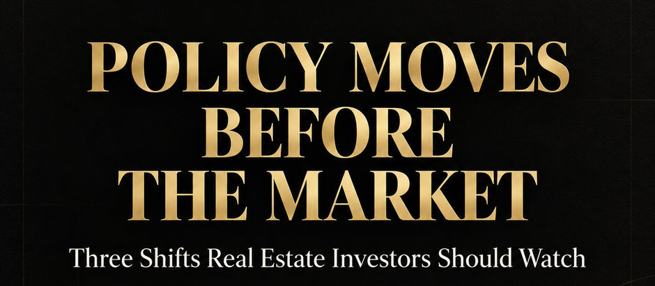 Policy Moves Before the Market: Three Shifts Real Estate Investors Should Watch