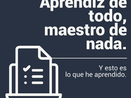 APRENDIZ DE TODO, MAESTRO DE NADA.