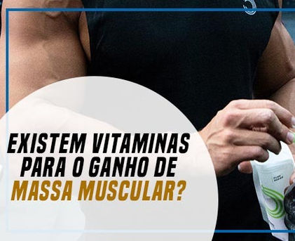 EXISTEM VITAMINAS PARA O GANHO DE MASSA MUSCULAR?