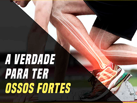 A VERDADE PARA TER OSSOS FORTES