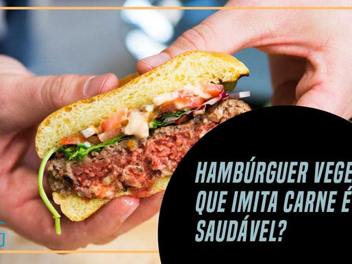 HAMBÚRGUER VEGETAL QUE IMITA CARNE É SAUDÁVEL?
