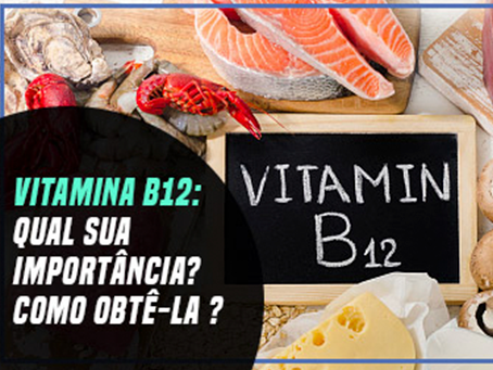 VITAMINA B12: QUAL SUA IMPORTÂNCIA? COMO OBTÊ-LA ?
