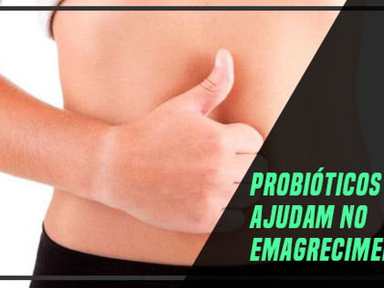 PROBIÓTICOS AJUDAM NO EMAGRECIMENTO?