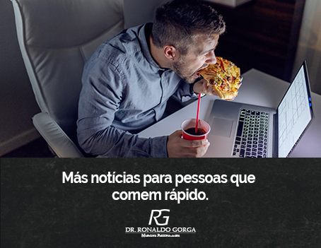 Más notícias para pessoas que comem rápido.
