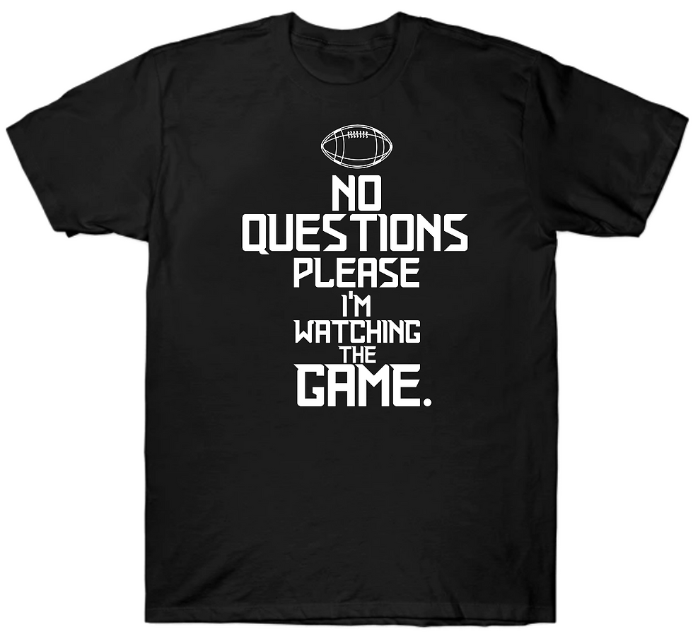 No questions please I'm watching the game T-shirt