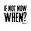 Thumbnail: "If Not Now, When?" Sticker
