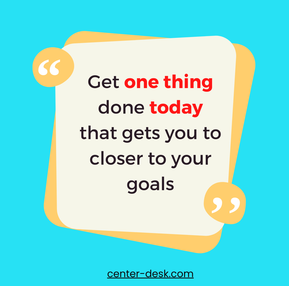 Get on thing done today that gets you closer to your goals content media