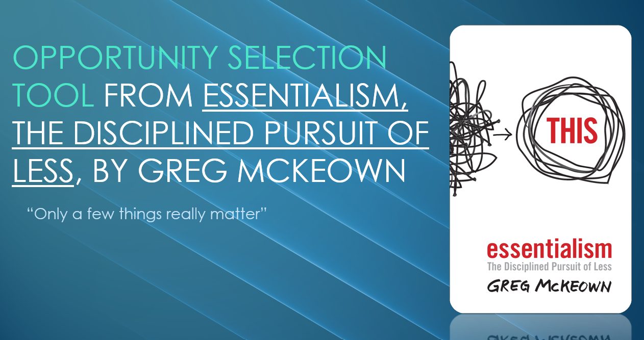 Opportunity Selection Tool - From the book, Essentialism, The Disciplined Pursuit of Less by Greg McKeown content media