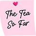 Sticky note reading 'The Tea So Far'